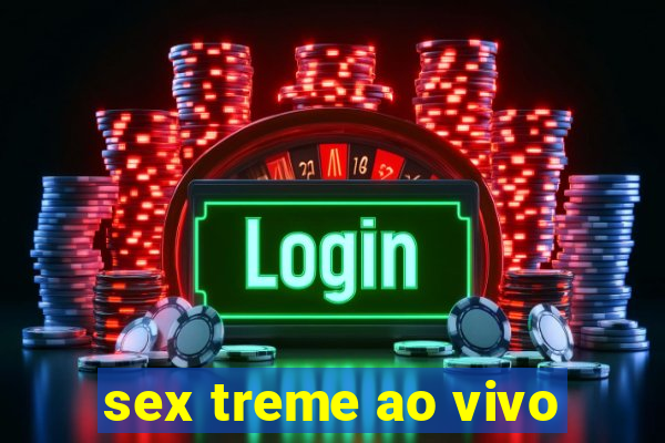 sex treme ao vivo